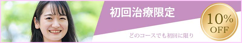 初回治療限定10%OFF どのコースでも初回に限り